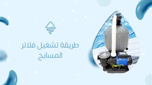 طريقة تشغيل فلاتر المسابح