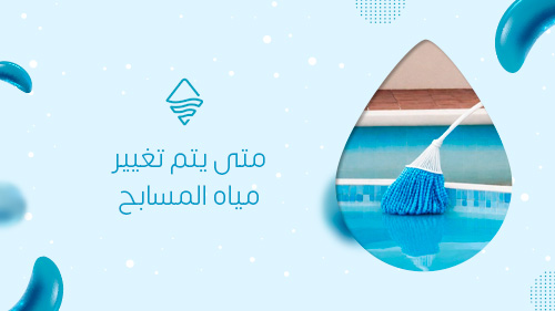 متى يتم تغيير مياه المسابح